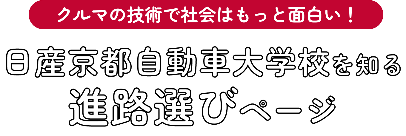 クルマの技術で社会はもっと面白い!日産京都自動車大学校を知る進路選びページ!!